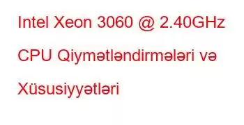 Intel Xeon 3060 @ 2.40GHz CPU Qiymətləndirmələri və Xüsusiyyətləri