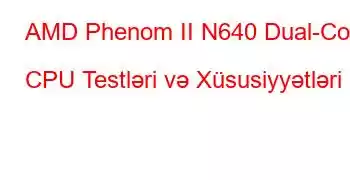 AMD Phenom II N640 Dual-Core CPU Testləri və Xüsusiyyətləri