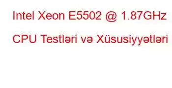 Intel Xeon E5502 @ 1.87GHz CPU Testləri və Xüsusiyyətləri