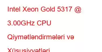 Intel Xeon Gold 5317 @ 3.00GHz CPU Qiymətləndirmələri və Xüsusiyyətləri