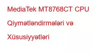 MediaTek MT8768CT CPU Qiymətləndirmələri və Xüsusiyyətləri