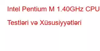 Intel Pentium M 1.40GHz CPU Testləri və Xüsusiyyətləri