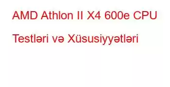 AMD Athlon II X4 600e CPU Testləri və Xüsusiyyətləri