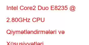 Intel Core2 Duo E8235 @ 2.80GHz CPU Qiymətləndirmələri və Xüsusiyyətləri