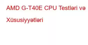 AMD G-T40E CPU Testləri və Xüsusiyyətləri