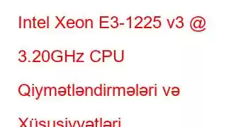 Intel Xeon E3-1225 v3 @ 3.20GHz CPU Qiymətləndirmələri və Xüsusiyyətləri