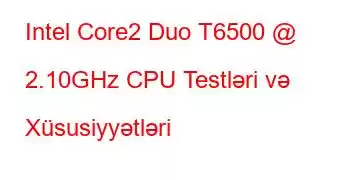 Intel Core2 Duo T6500 @ 2.10GHz CPU Testləri və Xüsusiyyətləri