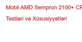 Mobil AMD Sempron 2100+ CPU Testləri və Xüsusiyyətləri