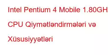 Intel Pentium 4 Mobile 1.80GHz CPU Qiymətləndirmələri və Xüsusiyyətləri