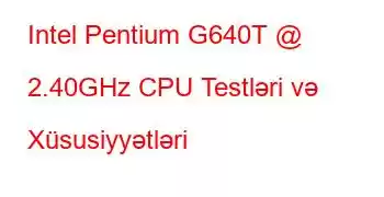 Intel Pentium G640T @ 2.40GHz CPU Testləri və Xüsusiyyətləri