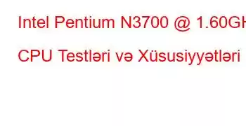 Intel Pentium N3700 @ 1.60GHz CPU Testləri və Xüsusiyyətləri