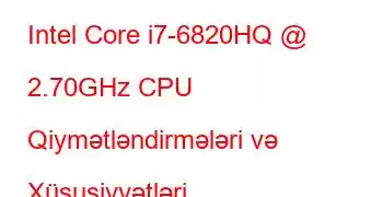 Intel Core i7-6820HQ @ 2.70GHz CPU Qiymətləndirmələri və Xüsusiyyətləri