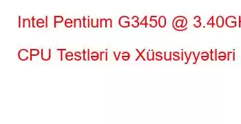 Intel Pentium G3450 @ 3.40GHz CPU Testləri və Xüsusiyyətləri