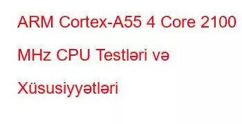 ARM Cortex-A55 4 Core 2100 MHz CPU Testləri və Xüsusiyyətləri