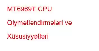 MT6969T CPU Qiymətləndirmələri və Xüsusiyyətləri