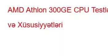 AMD Athlon 300GE CPU Testləri və Xüsusiyyətləri