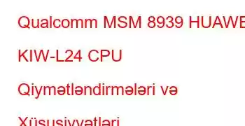 Qualcomm MSM 8939 HUAWEI KIW-L24 CPU Qiymətləndirmələri və Xüsusiyyətləri