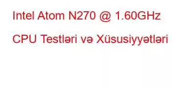 Intel Atom N270 @ 1.60GHz CPU Testləri və Xüsusiyyətləri