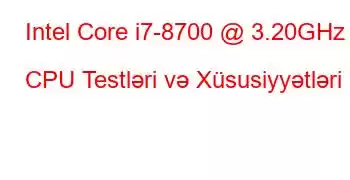 Intel Core i7-8700 @ 3.20GHz CPU Testləri və Xüsusiyyətləri