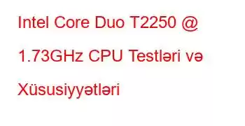 Intel Core Duo T2250 @ 1.73GHz CPU Testləri və Xüsusiyyətləri