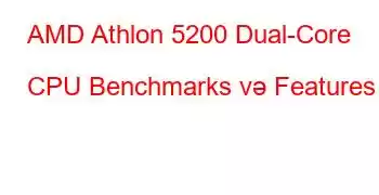 AMD Athlon 5200 Dual-Core CPU Benchmarks və Features