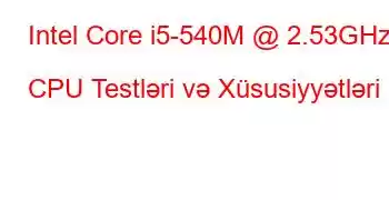 Intel Core i5-540M @ 2.53GHz CPU Testləri və Xüsusiyyətləri