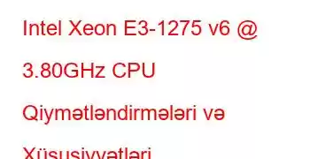 Intel Xeon E3-1275 v6 @ 3.80GHz CPU Qiymətləndirmələri və Xüsusiyyətləri