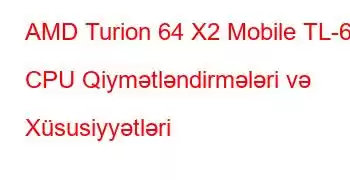 AMD Turion 64 X2 Mobile TL-68 CPU Qiymətləndirmələri və Xüsusiyyətləri