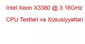 Intel Xeon X3380 @ 3.16GHz CPU Testləri və Xüsusiyyətləri