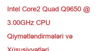 Intel Core2 Quad Q9650 @ 3.00GHz CPU Qiymətləndirmələri və Xüsusiyyətləri