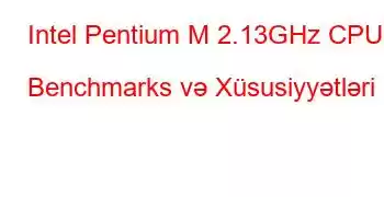 Intel Pentium M 2.13GHz CPU Benchmarks və Xüsusiyyətləri