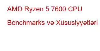 AMD Ryzen 5 7600 CPU Benchmarks və Xüsusiyyətləri