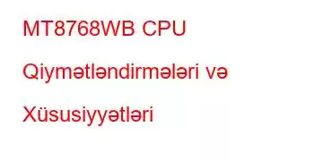 MT8768WB CPU Qiymətləndirmələri və Xüsusiyyətləri