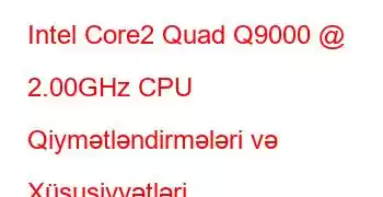 Intel Core2 Quad Q9000 @ 2.00GHz CPU Qiymətləndirmələri və Xüsusiyyətləri