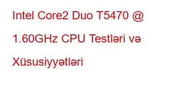 Intel Core2 Duo T5470 @ 1.60GHz CPU Testləri və Xüsusiyyətləri