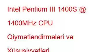 Intel Pentium III 1400S @ 1400MHz CPU Qiymətləndirmələri və Xüsusiyyətləri