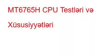 MT6765H CPU Testləri və Xüsusiyyətləri