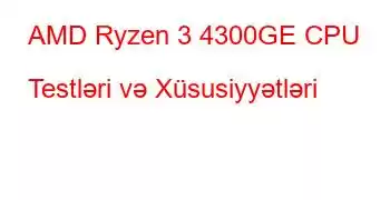 AMD Ryzen 3 4300GE CPU Testləri və Xüsusiyyətləri