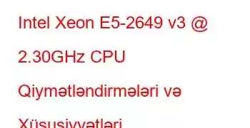 Intel Xeon E5-2649 v3 @ 2.30GHz CPU Qiymətləndirmələri və Xüsusiyyətləri