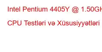 Intel Pentium 4405Y @ 1.50GHz CPU Testləri və Xüsusiyyətləri