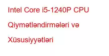 Intel Core i5-1240P CPU Qiymətləndirmələri və Xüsusiyyətləri