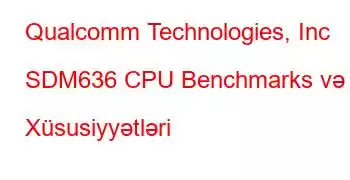 Qualcomm Technologies, Inc SDM636 CPU Benchmarks və Xüsusiyyətləri