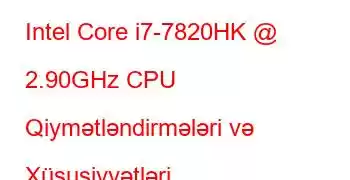 Intel Core i7-7820HK @ 2.90GHz CPU Qiymətləndirmələri və Xüsusiyyətləri