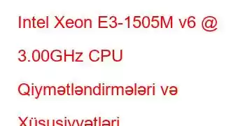 Intel Xeon E3-1505M v6 @ 3.00GHz CPU Qiymətləndirmələri və Xüsusiyyətləri