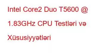 Intel Core2 Duo T5600 @ 1.83GHz CPU Testləri və Xüsusiyyətləri