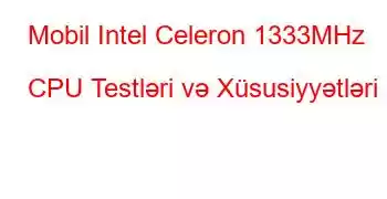 Mobil Intel Celeron 1333MHz CPU Testləri və Xüsusiyyətləri