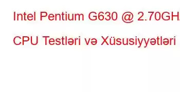 Intel Pentium G630 @ 2.70GHz CPU Testləri və Xüsusiyyətləri