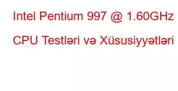 Intel Pentium 997 @ 1.60GHz CPU Testləri və Xüsusiyyətləri