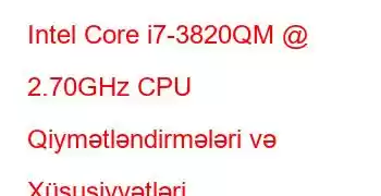 Intel Core i7-3820QM @ 2.70GHz CPU Qiymətləndirmələri və Xüsusiyyətləri