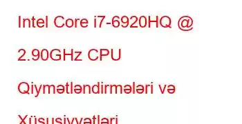 Intel Core i7-6920HQ @ 2.90GHz CPU Qiymətləndirmələri və Xüsusiyyətləri